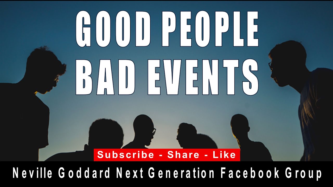 Good People Bad Events - Neville Goddard Next Generation Facebook Group