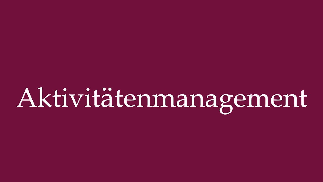 How to Pronounce ''Aktivitätenmanagement'' (Activity management) Correctly in German