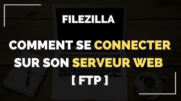 Tutoriel FileZilla - Se connecter à un serveur FTP chez un hébergeur