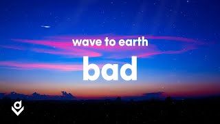 Wave To Earth - Bad (Lyrics)