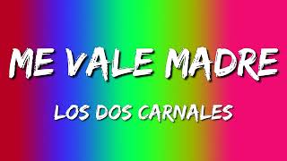 Los Dos Carnales - Me Vale Madre (Letra\Lyrics)