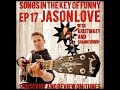 Songs in the key of funny ep 17 w jason love