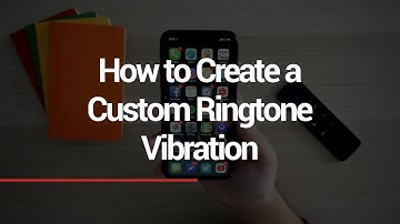 How to Create a Custom Ringtone Vibration