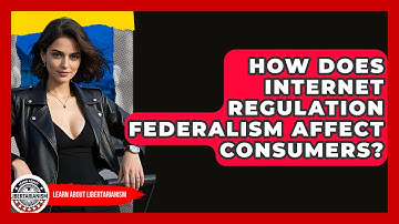 How Does Internet Regulation Federalism Affect Consumers? - Learn About Libertarianism