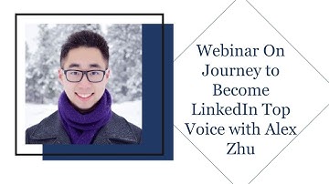 Webinar On Journey to Become LinkedIn Top Voice With Alex Zhu