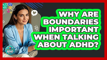 Why Are Boundaries Important When Talking About ADHD? - Managing Your ADHD