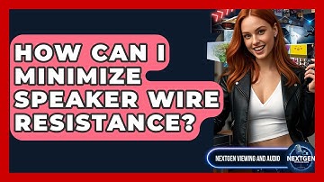 How Can I Minimize Speaker Wire Resistance? - NextGen Viewing and Audio