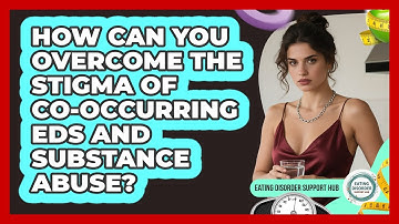 How Can You Overcome The Stigma Of Co-occurring EDs And Substance Abuse?