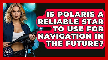 Is Polaris A Reliable Star To Use For Navigation In The Future? - Astronomy Made Simple