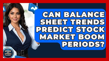 Can Balance Sheet Trends Predict Stock Market Boom Periods? - Stock and Options Playbook