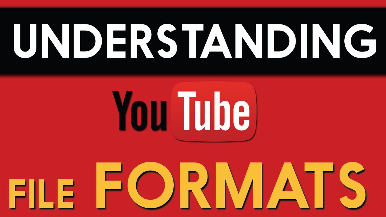 Understanding Aacceptable File Formats of YouTube