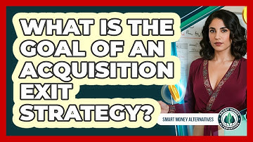 What Is The Goal of an Acquisition Exit Strategy?