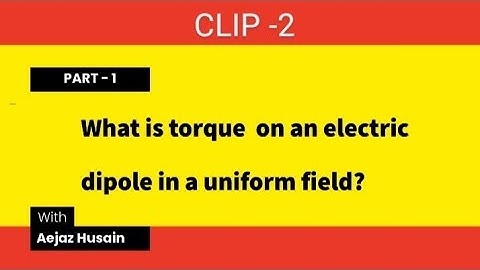 Torque on electric dipole in uniform electric field : clip -2