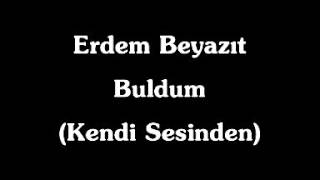 Buldum - Erdem Beyazıt  (Kendi Sesinden)