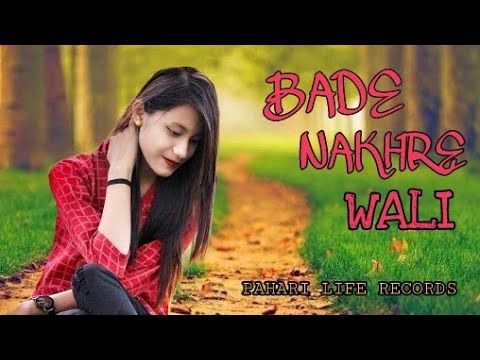 Bade nakhre wali  Latest pahari himanchali video song 2018