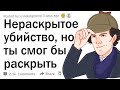 Какое нераскрытое убийство вы бы смогли раскрыть?