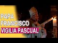 Vigilia Pascual Papa Francisco 15 abril Noche Santa