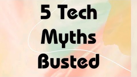 5 Tech Myths Busted...
