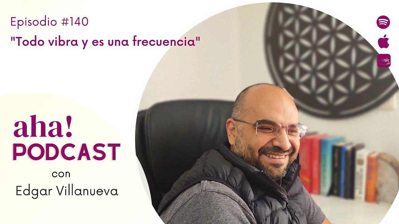 Todo vibra y es una frecuencia I Edgar Villanueva I Episodio 140