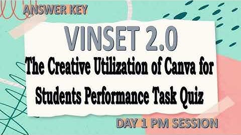 VINSET 2.0 DAY 1 ANSWER KEY The Creative Utilization of Canva for Students Performance Task Quiz