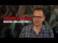 Designing D&D Subclasses with Jeremy Crawford Part 2