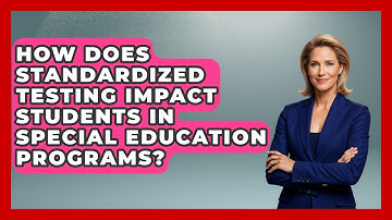 How Does Standardized Testing Impact Students In Special Education Programs?