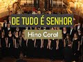 DE TUDO É SENHOR - Hino Coral