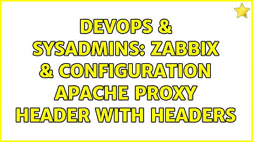 DevOps & SysAdmins: zabbix & configuration apache proxy header with headers