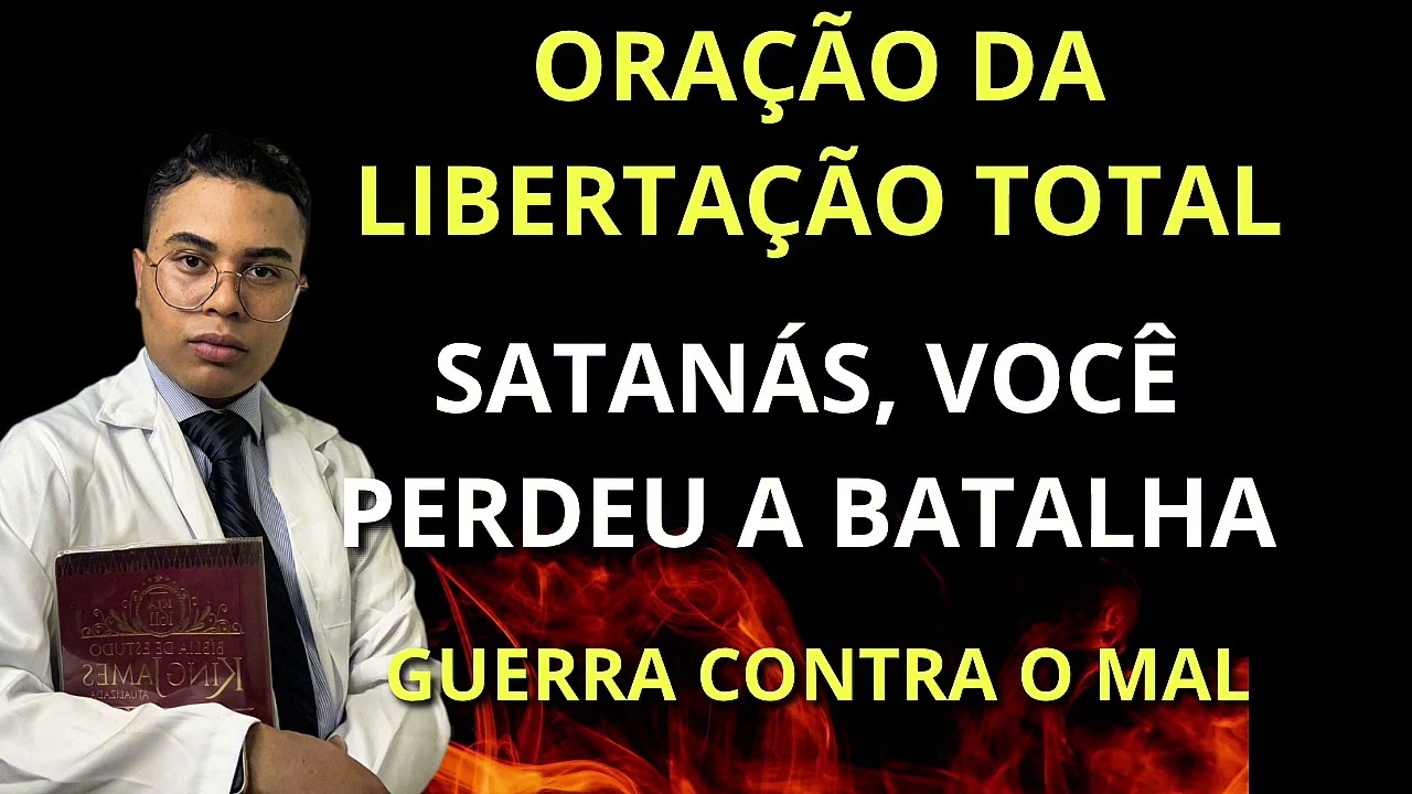 ORAÇÃO DA LIBERTAÇÃO TOTAL SATANÁS PERDEU A BATALHA! 