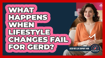 What Happens When Lifestyle Changes Fail For GERD?