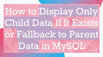 How to Display Only Child Data If It Exists or Fallback to Parent Data in MySQL