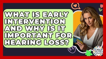 What Is Early Intervention And Why Is It Important For Hearing Loss? - Child Welfare Network