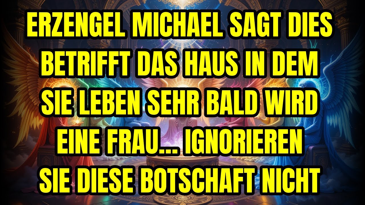 ERZENGEL MICHAEL SAGT DIES BETRIFFT DAS HAUS IN DEM SIE LEBEN SEHR BALD WIRD EINE FRAU... IGNORIE...