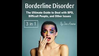 Borderline Disorder: The Ultimate Guide to Deal with BPD, Difficult People, and Other Issues