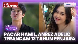 🔴PACAR HAMIL ANREZ ADELIO TERANCAM 12 TAHUN PENJARA!  | LIVE SELEB ON NEWS | 2 JANUARI 2026