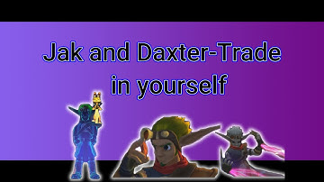 Jak and Daxter-Trade in yourself! #gmv