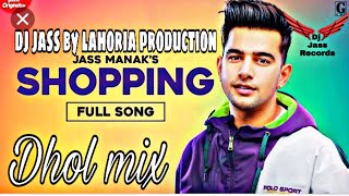 Shopping | Dhol mix song | Jass Manak | feat | Dj jass by Lahoria production latest punjabi song