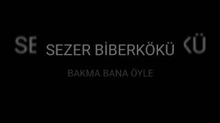 SEZER BİBERKÖKÜ - BAKMA BANA ÖYLE -