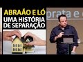 Abraão e Ló, uma história de separação - Gênesis 13 - Felipe Seabra