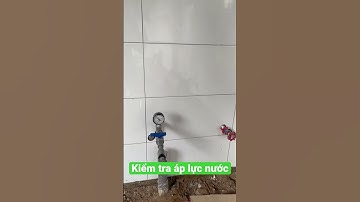 Test nước.Kiểm tra hệ thống nước cấp trước khi hoàn thiện xây dựng