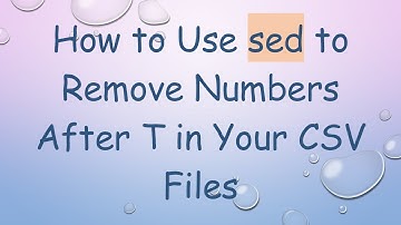 How to Use sed to Remove Numbers After T in Your CSV Files