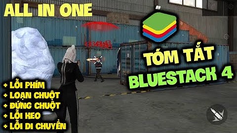 Tóm Tắt Bluestack 4 - Sữa Tất Cả Các Lỗi loạn phím, loạn chuột, đứng tâm, di chuyển ngáo...