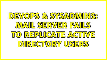 DevOps & SysAdmins: Mail Server Fails to Replicate Active Directory Users