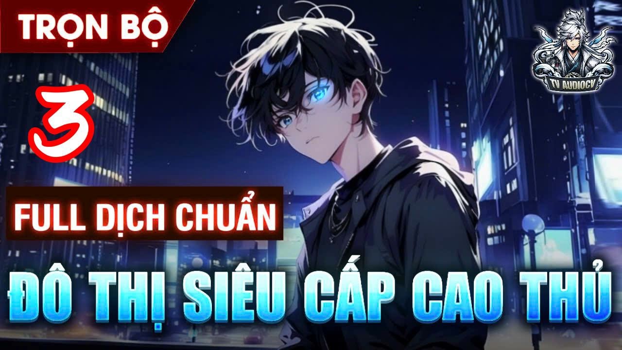 Phần 3 | Đô Thị Siêu Cấp Cao Thủ | Đô Thị | TvAudiocv |