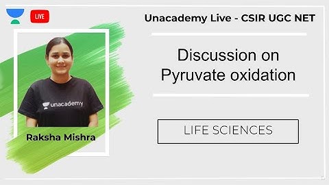 Discussion on Pyruvate oxidation | Life Sciences | Unacademy Live - CSIR UGC NET | Raksha Mishra