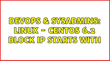 DevOps & SysAdmins: linux - centOS 6.2 block IP starts with (2 Solutions!!)