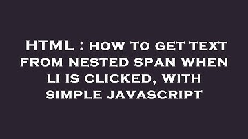 HTML : how to get text from nested span when li is clicked, with simple javascript