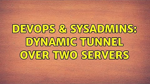 DevOps & SysAdmins: Dynamic tunnel over two servers (2 Solutions!!)