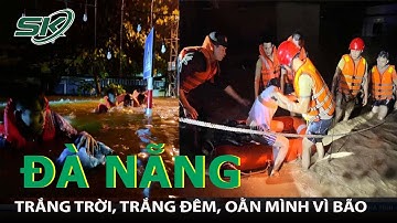 Đà Nẵng: Mưa Như Trút Nước, Nhà Dân Ngập Ngang Người, Xe Cộ Chìm Nổi La Liệt | SKĐS