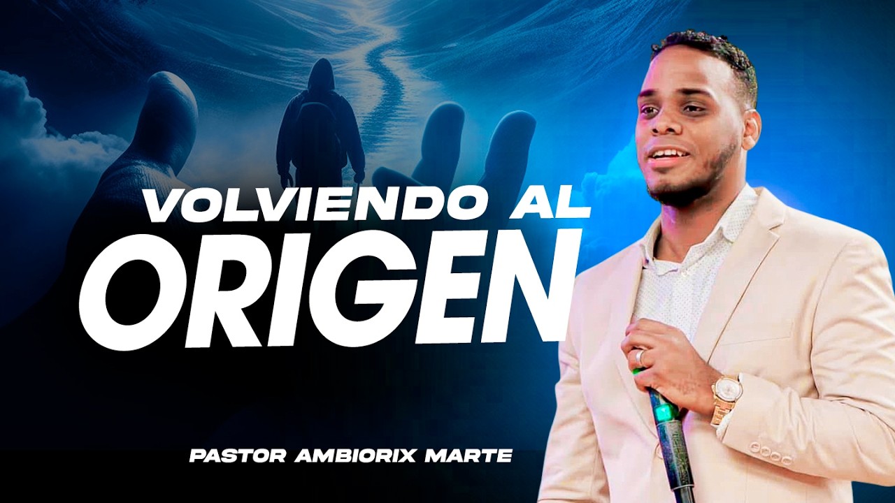 VOLVIENDO AL ORIGEN / Pastor Ambiorix Marte